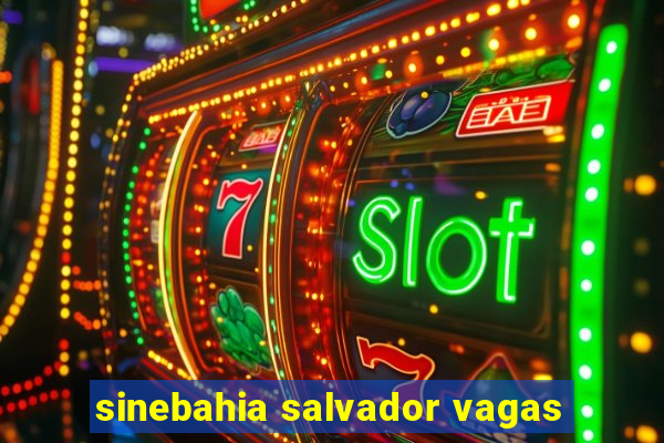 sinebahia salvador vagas